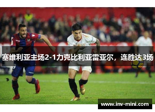 塞维利亚主场2-1力克比利亚雷亚尔，连胜达3场